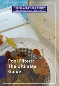 Pool Filters: The Ultimate Guide - Fibreglass Pools Sydney